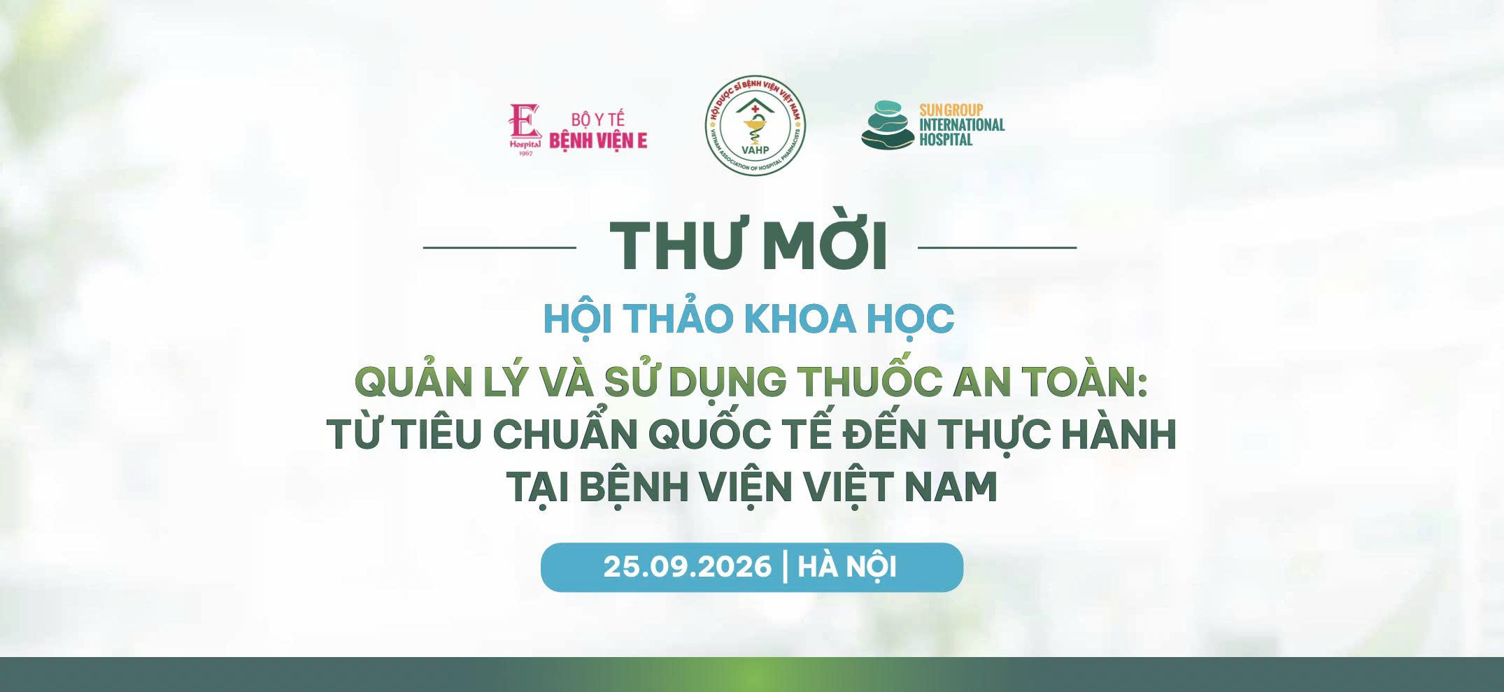 THƯ MỜI THAM DỰ HỘI THẢO KHOA HỌC: "QUẢN LÝ VÀ SỬ DỤNG THUỐC AN TOÀN: TỪ TIÊU CHUẨN QUỐC TẾ ĐẾN THỰC HÀNH TẠI BỆNH VIỆN VIỆT NAM"